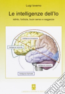 Le intelligenze dell'io. Istinto, furbizia, buon senso e saggezza libro di Ioverno Luigi