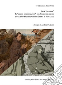 Arte «bandita». Il «furto dimostrativo» del Soprintendente Guglielmo Pacchioni di un'opera di Van Eyck libro di Zanzottera Ferdinando