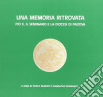 Una memoria ritrovata. Pio X, il Seminario e la diocesi di Padova libro di Giuriati P. (cur.); Romanato G. (cur.)