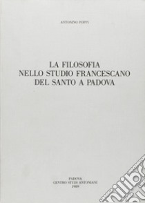 La filosofia nello Studio francescano del Santo a Padova libro di Poppi Antonino