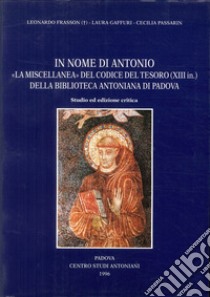 In nome di Antonio: la «Miscellanea» del Codice del Tesoro (XIII in.)della Biblioteca Antoniana di Padova. Studio ed ediz. Critica libro di Frasson L. (cur.); Gaffuri L. (cur.); Passarin C. (cur.)