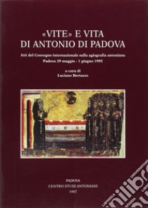 Vite e vita di Antonio di Padova. Atti del Convegno internazionale sulla agiografia antoniana (Padova, 29 maggio-1 giugno 1995) libro di Bertazzo L. (cur.)