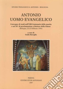 Antonio uomo evangelico. Convegno di studi nell'8º Centenario della nascita e nel 50º anno di proclamazione a dottore della Chiesa (Bologna, 1996) libro di Ravaglia G. (cur.)