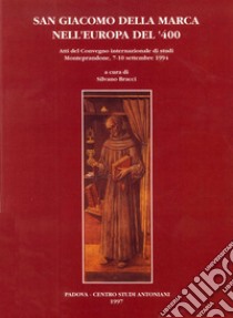 San Giacomo della Marca nell'Europa del '400. Atti del Convegno internazionale di studi (Monteprandone, 7-10 settembre 1994) libro di Bracci S. (cur.)