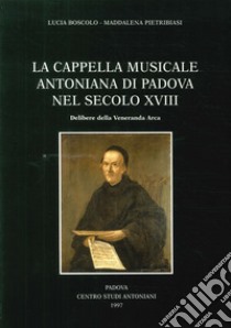 La cappella musicale del Santo nel secolo XVIII: delibere della Veneranda Arca libro di Boscolo L. (cur.); Pietribiasi M. (cur.)