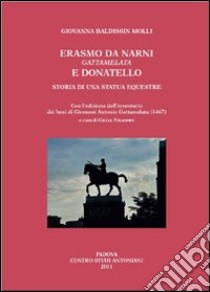 Erasmo da Narni, Gattamelata, e Donatello. Storia di una statua equestre. Con l'edizione dell'inventario dei beni di Giovanni Antonio Gattamelata (1476) libro di Baldissin Molli Giovanna; Foladore G. (cur.)