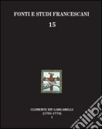 Clemente XIV Ganganelli (1705-1774). Profilo di un francescano e di un papa. Vol. 1: Lorenzo Ganganelli. L'uomo, il francescano, il teologo, il cardinale libro di Gatti Isidoro L.