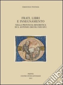 Frati, libri e insegnamento nella provincia minoritica di S. Antonio (secoli XIII-XIV) libro di Fontana Emanuele