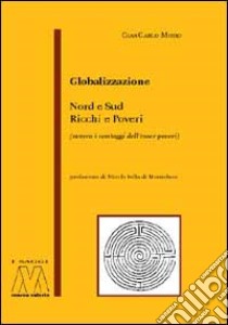 Globalizzazione. Nord e sud, ricchi e poveri (ovvero, il vantaggio di esser poveri) libro di Moiso Giancarlo