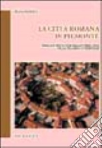 La città romana in Piemonte. Realtà e simbologia della forma urbis nella Cisalpina occidentale libro di Panero Elisa