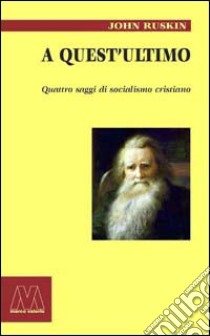 A quest'ultimo. Quattro saggi di socialismo cristiano libro di Ruskin John; Kozley J. (cur.)