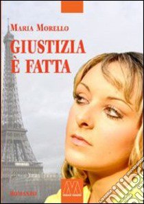 Giustizia è fatta libro di Morello Maria