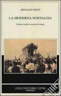 La moderna nostalgia. Culture locali e società di massa libro di Nesti Arnaldo