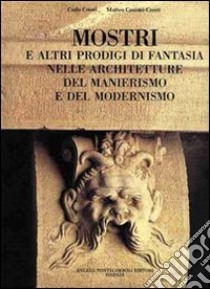 Mostri e altri prodigi di fantasia nelle architetture del Manierismo e del Modernismo libro di Cresti Carlo