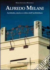 Alfredo Melani. Architetto, storico e critico dell'architettura libro di Maestrelli M. Giovanna