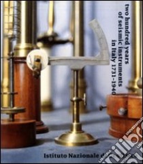 Two hundred years of seismic instruments in Italy 1731-1940 libro di Ferrari G. (cur.)