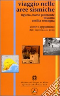 Viaggio nelle aree sismiche: Liguria, basso Piemonte, Toscana, Emilia Romagna. Coste e Appennino dal 91 a. C. al XX secolo libro di Guidoboni Emanuela; Ciuccarelli Cecilia