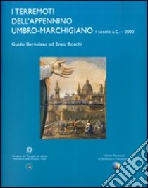 I terremoti dell'Appennino umbro-marchigiano. I secolo a. C.-2000 libro di Bertolaso Guido; Boschi Enzo