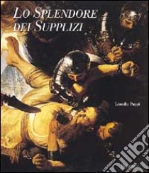 Lo splendore dei supplizi. Ediz. illustrata libro di Puppi Lionello