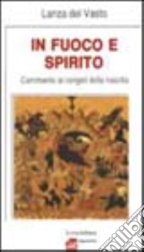 In fuoco e spirito. Commento ai vangeli della nascita libro di Lanza Del Vasto Giuseppe G.