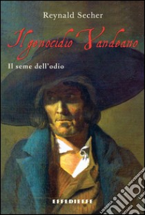 Il genocidio vandeano. Il seme dell'odio libro di Secher Reynald