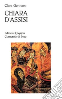 Chiara d'Assisi. Al cuore del Vangelo libro di Gennaro Clara