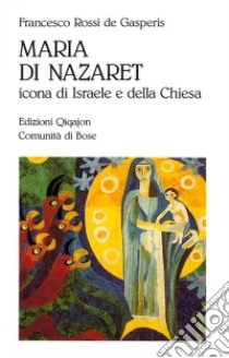 Maria di Nazaret. Icona di Israele e della Chiesa libro di Rossi De Gasperis Francesco