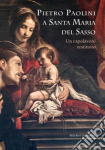 Pietro Paolini a Santa Maria del Sasso. Un capolavoro restituito libro di Scipioni Michel