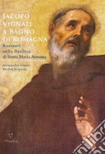 Jacopo Vignali a Bagno di Romagna. Restauri nella Basilica di Santa Maria Assunta libro di Grassi Alessandro; Scipioni Michel