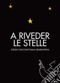 A riveder le stelle. Poesie e racconti dalla quarantena libro di Scipioni M. (cur.)