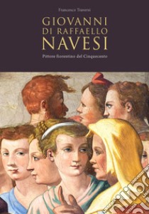 Giovanni di Raffaello Navesi. Pittore fiorentino del Cinquecento libro di Traversi Francesco