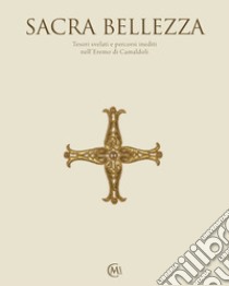 Sacra bellezza. Tesori svelati e percorsi inediti nell'Eremo di Camaldoli. Catalogo della mostra (Camaldoli, 30 luglio-19 settembre 2021) libro di Scipioni M. (cur.); Peri M. (cur.); Cortoni C. U. (cur.)