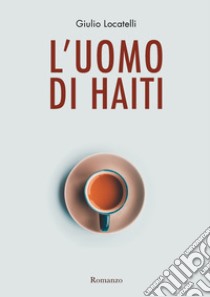 L'uomo di Haiti libro di Locatelli Giulio