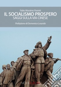 Il socialismo prospero. Saggi sulla Via Cinese libro di Parenti Fabio Massimo