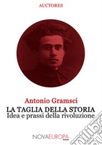 La taglia della storia. Idea e prassi della rivoluzione libro di Gramsci Antonio; Viola A. (cur.)