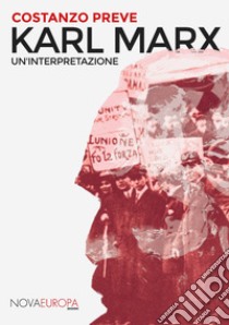 Karl Marx. Un'interpretazione libro di Preve Costanzo; Monchietto A. (cur.)