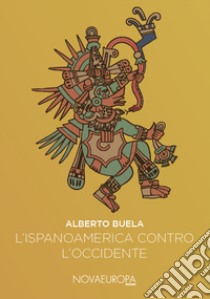 L'Ispanoamerica contro l'Occidente. Saggi iberoamericani libro di Buela Lamas Alberto