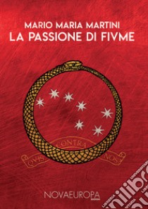 La passione di Fiume. Diari - Cronache - Documenti libro di Martini Mario Maria; Orzati D. (cur.)