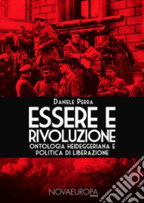 Essere e Rivoluzione. Ontologia heideggeriana e politica di liberazione libro di Perra Daniele