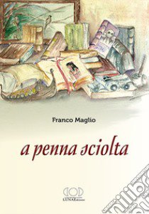 A penna sciolta libro di Maglio Franco