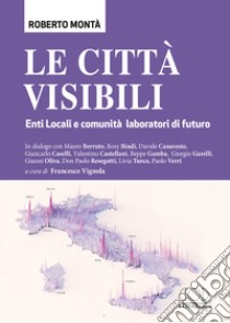Le città visibili. Enti Locali e comunità laboratori di futuro libro di Montà Roberto; Vignola F. (cur.)