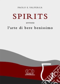 Spirits. L'arte di bere benissimo libro di Valperga Paolo