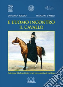 E l'uomo incontrò il cavallo. Selezione di alcuni interventi presentati nei webinar libro di Bergero Domenico; D'Arelli Francesco