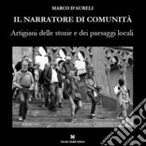 Il narratore di comunità. Artigiani delle storie e dei paesaggi locali libro di D'Aureli Marco