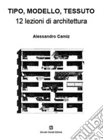 Tipo, modello, tessuto. 12 lezioni di architettura libro di Camiz Alessandro