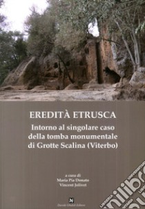 Eredità etrusca. Intorno al singolare caso della tomba monumentale di Grotte Scalina (Viterbo) libro di Donato M. P. (cur.); Jolivet V. (cur.)