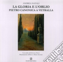 La gloria e l'oblio. Pietro Canonica a Vetralla libro di Natali Andrea