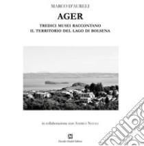 Ager. Tredici musei raccontano il territorio del lago di Bolsena libro di D'Aureli Marco