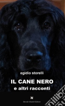 Il cane nero e altri racconti libro di Storelli Egidio