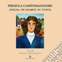 Primula Campomaggiore. «Figlia» di Ligabue in Tuscia libro di Lotti F. (cur.); Lotti L. (cur.)